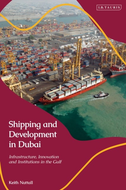 Shipping and Development in Dubai - Infrastructure, Innovation and Institutions in the Gulf