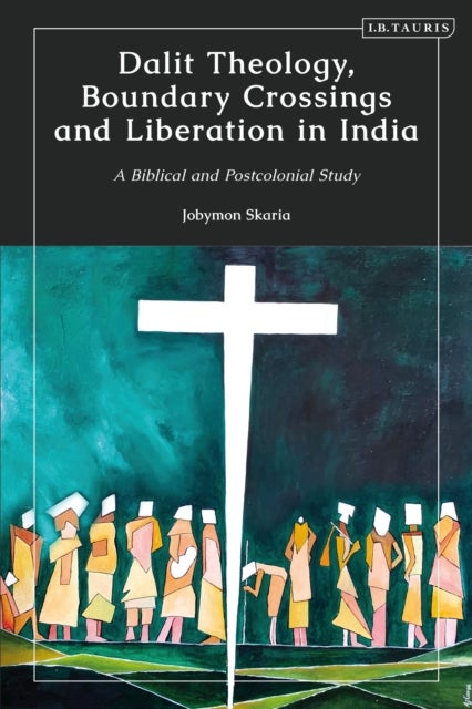Dalit Theology, Boundary Crossings and Liberation in India - A Biblical and Postcolonial Study