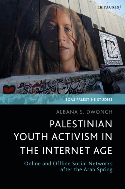 Palestinian Youth Activism in the Internet Age - Online and Offline Social Networks after the Arab Spring