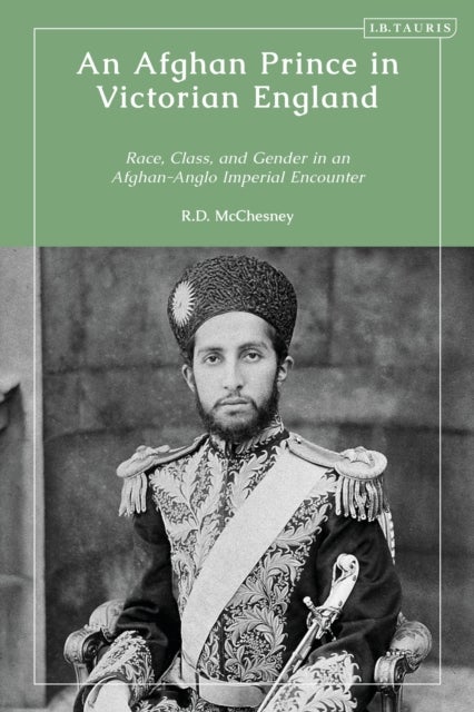 An Afghan Prince in Victorian England - Race, Class, and Gender in an Afghan-Anglo Imperial Encounter