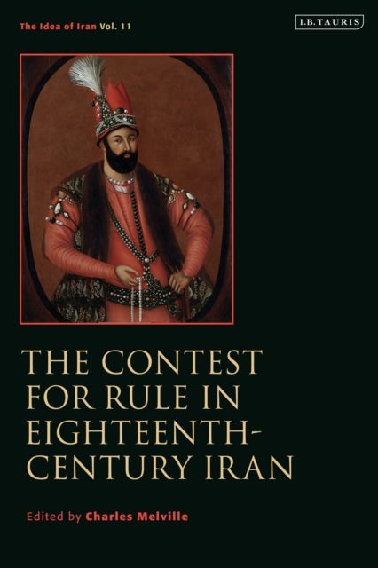 The Contest for Rule in Eighteenth-Century Iran - Idea of Iran Vol. 11