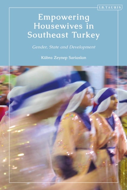 Empowering Housewives in Southeast Turkey - Gender, State and Development