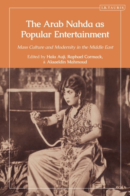 The Arab Nahda as Popular Entertainment - Mass Culture and Modernity in the Middle East