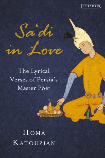Sa'di in Love - The Lyrical Verses of Persia's Master Poet