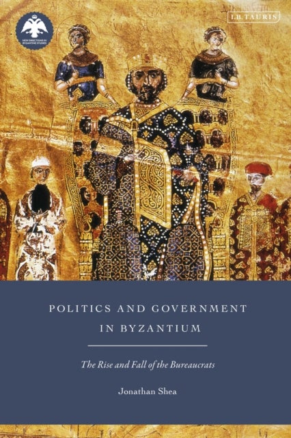 Politics and Government in Byzantium - The Rise and Fall of the Bureaucrats