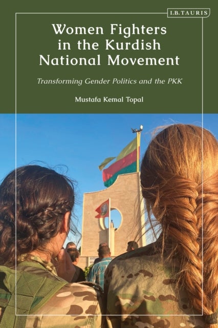 Women Fighters in the Kurdish National Movement - Transforming Gender Politics and the PKK
