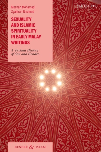 Sexuality and Islamic Spirituality in Early Malay Writings - A Textual History of Sex and Gender