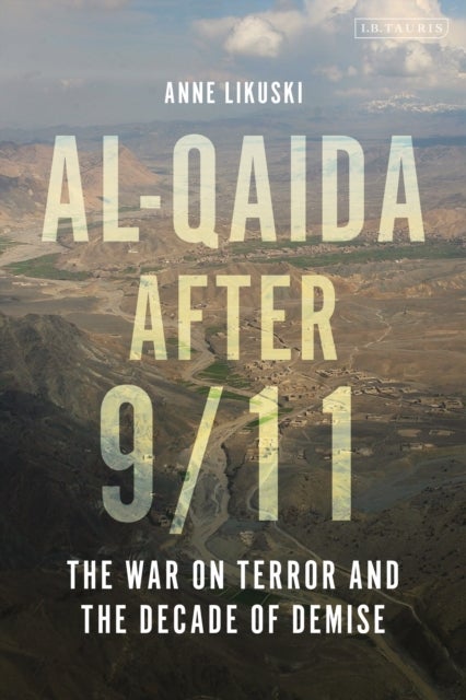Al-Qaida after 9/11 - The War on Terror and the Decade of Demise