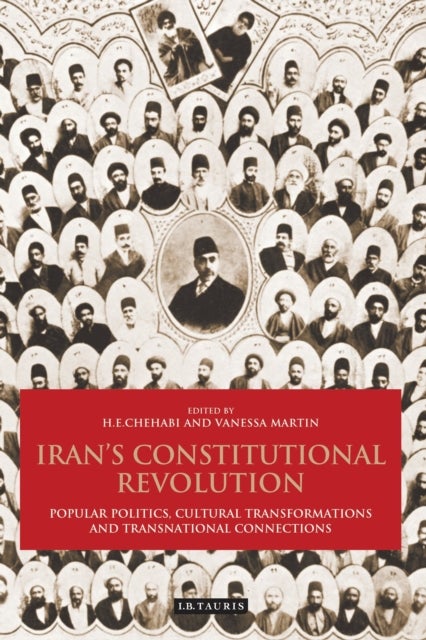 Iran's Constitutional Revolution - Popular Politics, Cultural Transformations and Transnational Connections