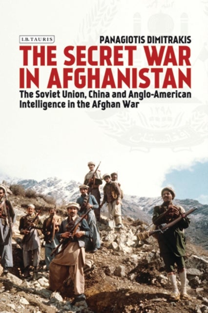 The Secret War in Afghanistan - The Soviet Union, China and Anglo-American Intelligence in the Afghan War