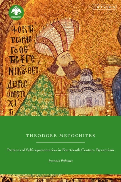 Theodore Metochites - Patterns of Self-Representation in Fourteenth-Century Byzantium