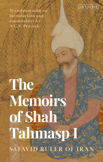 The Memoirs of Shah Tahmasp I - Safavid Ruler of Iran