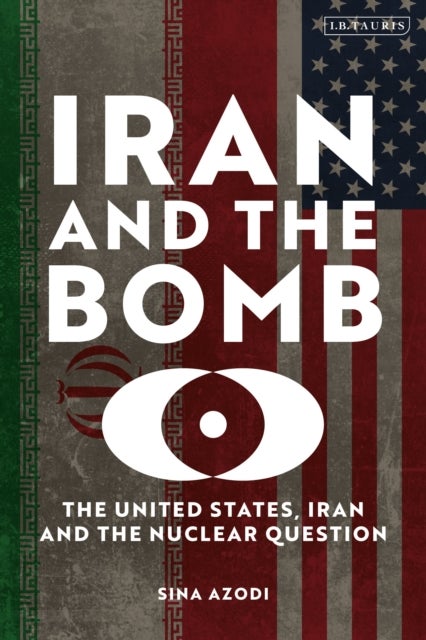 Iran and the Bomb - The United States, Iran, and the Nuclear Question