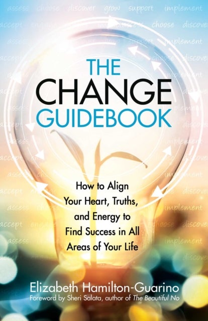 The Change Guidebook - How to Align Your Heart, Truths, and Energy to Find Success in All Areas of Your Life