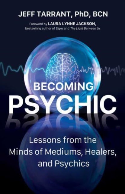 Becoming Psychic - Lessons from the Minds of Mediums, Healers, and Psychics