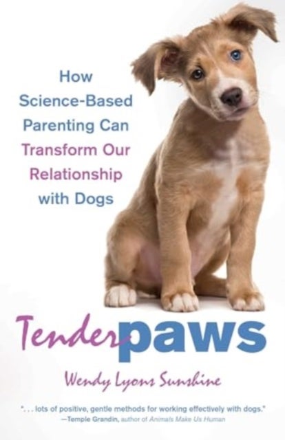 Tender Paws - How Science-Based Parenting Can Transform Our Relationship with Dogs