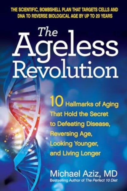 The Ageless Revolution - 10 Hallmarks of Aging That Hold the Secret to  Defeating Disease, Reversing Age, Looking Younger, and Living Longer