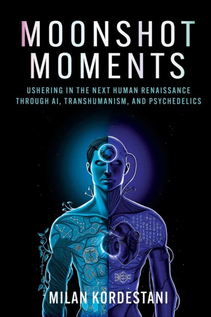 Moonshot Moments - Ushering in the Next Human Renaissance Through AI, Transhumanism, and Psychedelics