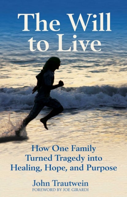 The Will to Live - How One Family Turned Tragedy into Healing, Hope, and Purpose