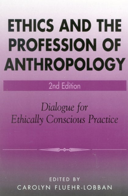 Ethics and the Profession of Anthropology - Dialogue for Ethically Conscious Practice