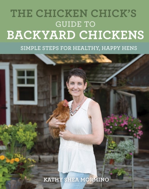 The Chicken Chick's Guide to Backyard Chickens - Simple Steps for Healthy, Happy Hens