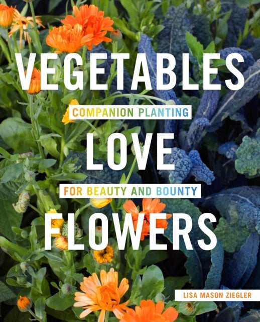 Vegetables Love Flowers - Companion Planting for Beauty and Bounty