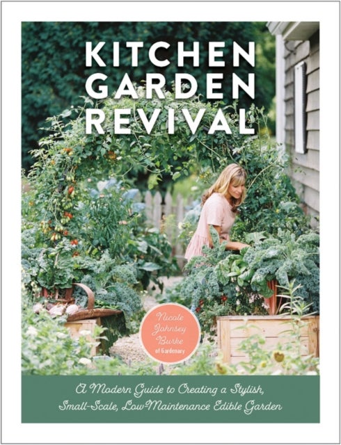 Kitchen Garden Revival - A modern guide to creating a stylish, small-scale, low-maintenance, edible garden