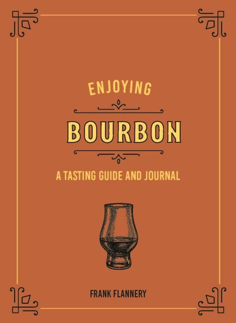 Enjoying Bourbon: Tasting Guide and Journal - A Tasting Guide and Journal