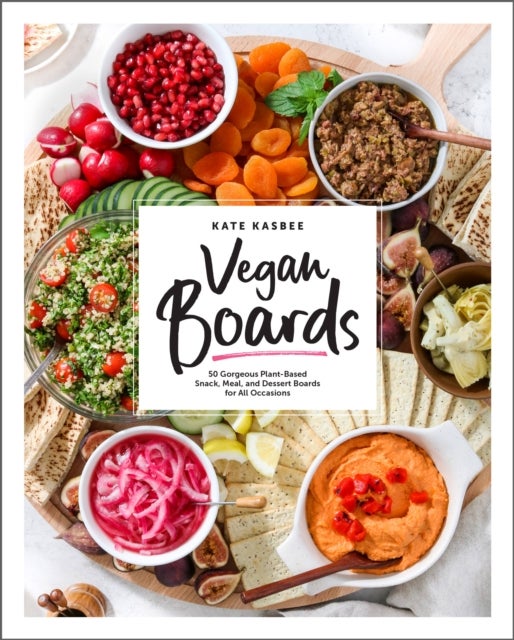 Vegan Boards - 50 Gorgeous Plant-Based Snack, Meal, and Dessert Boards for All Occasions