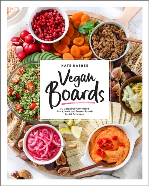 Vegan Boards - 50 Gorgeous Plant-Based Snack, Meal, and Dessert Boards for All Occasions