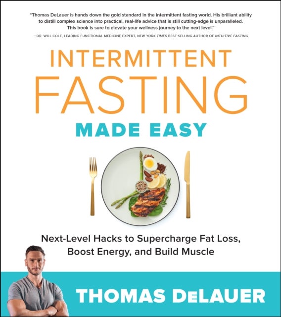 Intermittent Fasting Made Easy - Next-level Hacks to Supercharge Fat Loss, Boost Energy, and Build Muscle