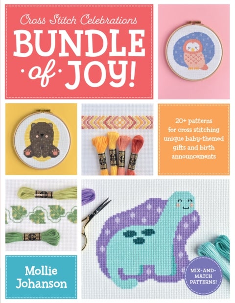 Cross Stitch Celebrations: Bundle of Joy! - 20+ patterns for cross stitching unique baby-themed gifts and birth announcements