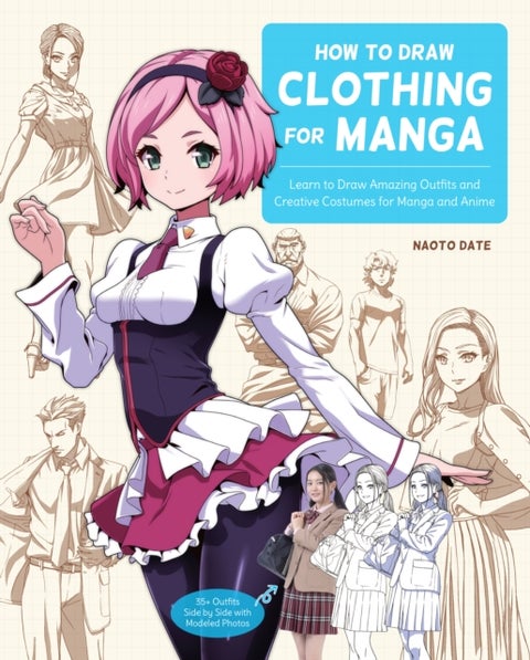 How to Draw Clothing for Manga - Learn to Draw Amazing Outfits and Creative Costumes for Manga and Anime - 35+ Outfits Side by Side with Modeled Photos
