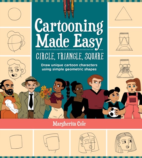 Cartooning Made Easy: Circle, Triangle, Square - Draw unique cartoon characters using simple geometric shapes