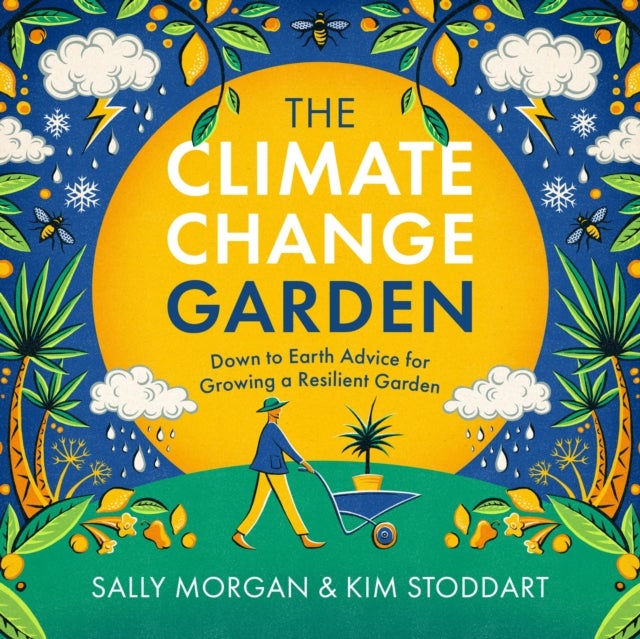 The Climate Change Garden, UPDATED EDITION - Down to Earth Advice for Growing a Resilient Garden