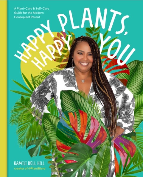 Happy Plants, Happy You - A Plant-Care & Self-Care Guide for the Modern Houseplant Parent