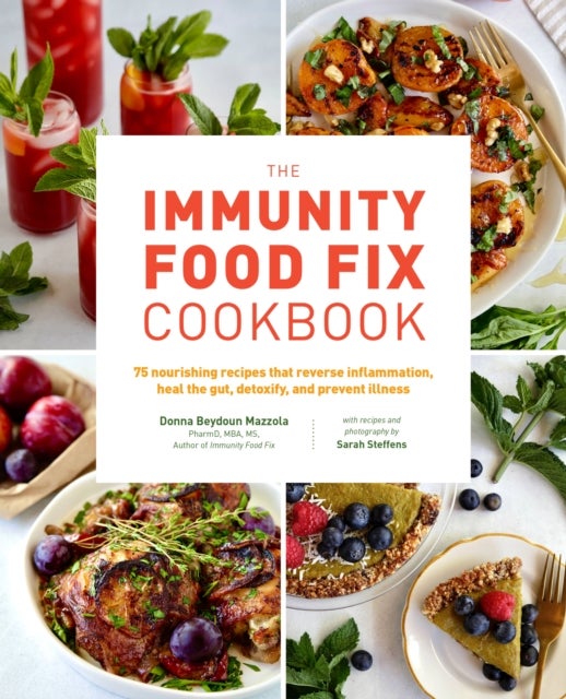 The Immunity Food Fix Cookbook - 75 Nourishing Recipes that Reverse Inflammation, Heal the Gut, Detoxify, and Prevent Illness