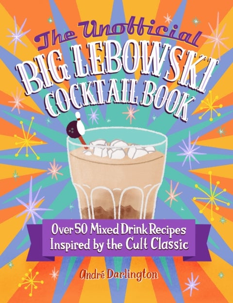 The Unofficial Big Lebowski Cocktail Book - Over 50 Mixed Drink Recipes Inspired by the Cult Classic