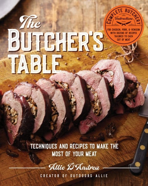 The Butcher's Table - Techniques and Recipes to Make the Most of Your Meat