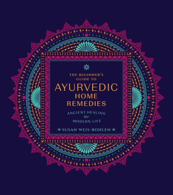 The Beginner's Guide to Ayurvedic Home Remedies - Ancient Healing for Modern Life