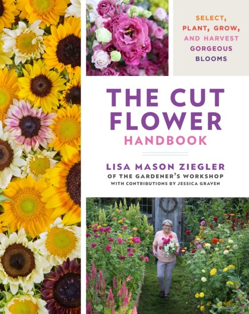 The Cut Flower Handbook - Select, Plant, Grow, and Harvest Gorgeous Blooms