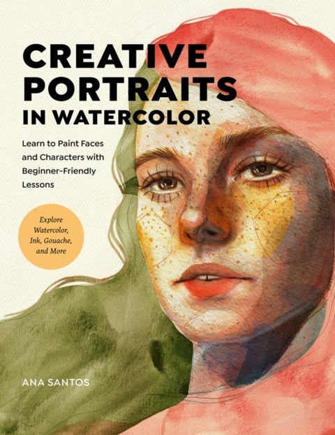 Creative Portraits in Watercolor - Learn to Paint Faces and Characters with Beginner-Friendly Lessons - Explore Watercolor, Ink, Gouache, and More
