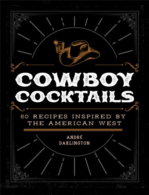 Cowboy Cocktails - 60 Recipes Inspired by the American West