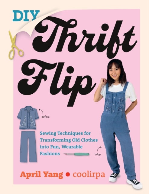 DIY Thrift Flip - Sewing Techniques for Transforming Old Clothes into Fun, Wearable Fashions