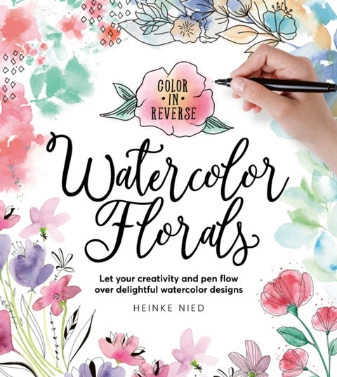 Color in Reverse: Watercolor Florals - Let your creativity and pen flow over delightful watercolor designs