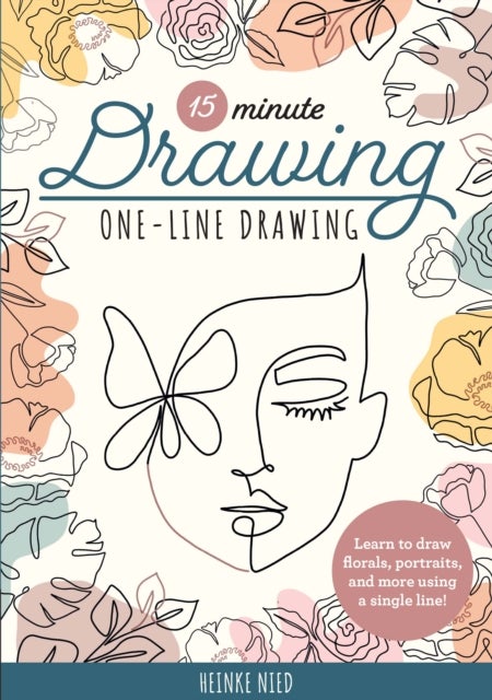 15-Minute Drawing: One-Line Drawing - Learn to draw florals, portraits, and more using a single line!