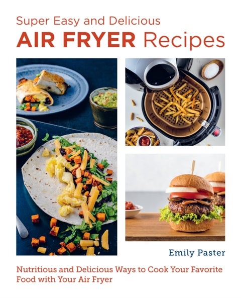Super Easy and Delicious Air Fryer Recipes - Nutritious and Delicious Ways to Cook Your Favorite Food with Your Air Fryer