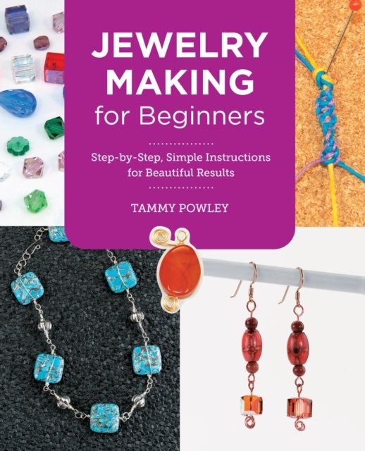 Jewelry Making for Beginners - Step-by-Step, Simple Instructions for Beautiful Results