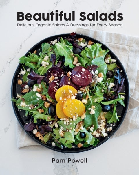 Beautiful Salads - Delicious Organic Salads and Dressings for Every Season