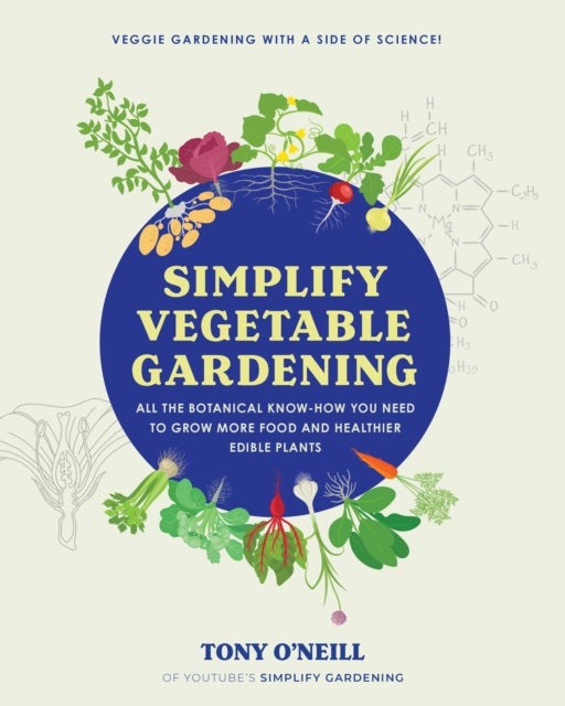 Simplify Vegetable Gardening - All the botanical know-how you need to grow more food and healthier edible plants - Veggie Gardening with a Side of Science!